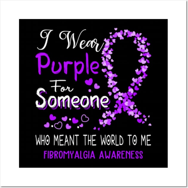 I Wear Purple For Someone Who Meant The World To Me Fibromyalgia Awareness Support Fibromyalgia Warrior Gifts Wall Art by ThePassion99